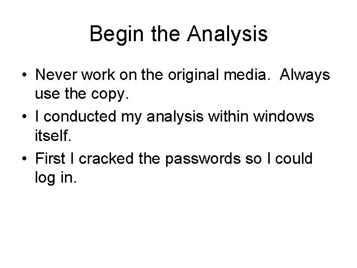 Begin the Analysis • Never work on the original media. Always use the copy.