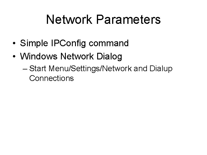 Network Parameters • Simple IPConfig command • Windows Network Dialog – Start Menu/Settings/Network and