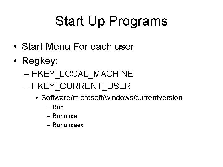 Start Up Programs • Start Menu For each user • Regkey: – HKEY_LOCAL_MACHINE –