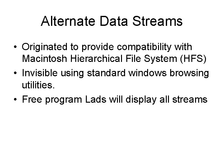 Alternate Data Streams • Originated to provide compatibility with Macintosh Hierarchical File System (HFS)