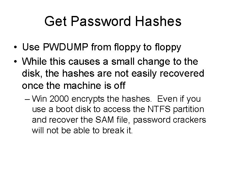 Get Password Hashes • Use PWDUMP from floppy to floppy • While this causes