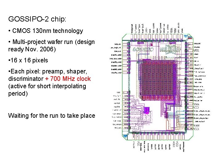 GOSSIPO-2 chip: • CMOS 130 nm technology • Multi-project wafer run (design ready Nov. GOSSIPO-2 chip: • CMOS 130 nm technology • Multi-project wafer run (design ready Nov.