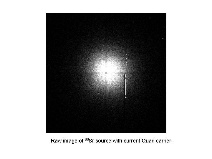 Raw image of 90 Sr source with current Quad carrier. 