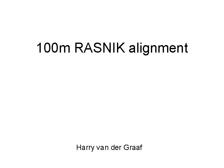 100 m RASNIK alignment Harry van der Graaf 100 m RASNIK alignment Harry van der Graaf