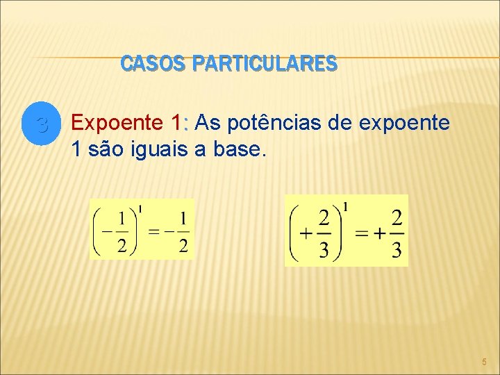 CASOS PARTICULARES 3 Expoente 1: As potências de expoente 1 são iguais a base.