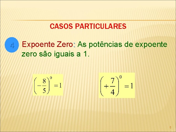 CASOS PARTICULARES 4 Expoente Zero: As potências de expoente zero são iguais a 1.