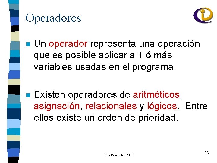 Operadores n Un operador representa una operación que es posible aplicar a 1 ó