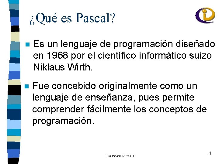 ¿Qué es Pascal? n Es un lenguaje de programación diseñado en 1968 por el