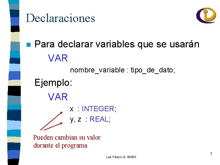 Declaraciones n Para declarar variables que se usarán VAR nombre_variable : tipo_de_dato; Ejemplo: VAR