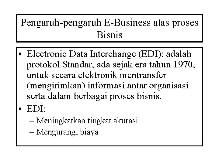 Pengaruh-pengaruh E-Business atas proses Bisnis • Electronic Data Interchange (EDI): adalah protokol Standar, ada Pengaruh-pengaruh E-Business atas proses Bisnis • Electronic Data Interchange (EDI): adalah protokol Standar, ada