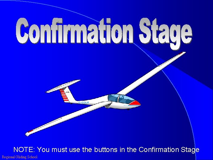 NOTE: You must use the buttons in the Confirmation Stage Regional Gliding School 