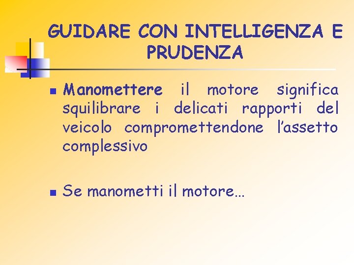 GUIDARE CON INTELLIGENZA E PRUDENZA n n Manomettere il motore significa squilibrare i delicati