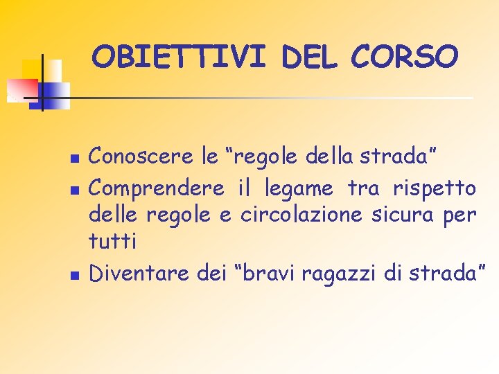 OBIETTIVI DEL CORSO n n n Conoscere le “regole della strada” Comprendere il legame