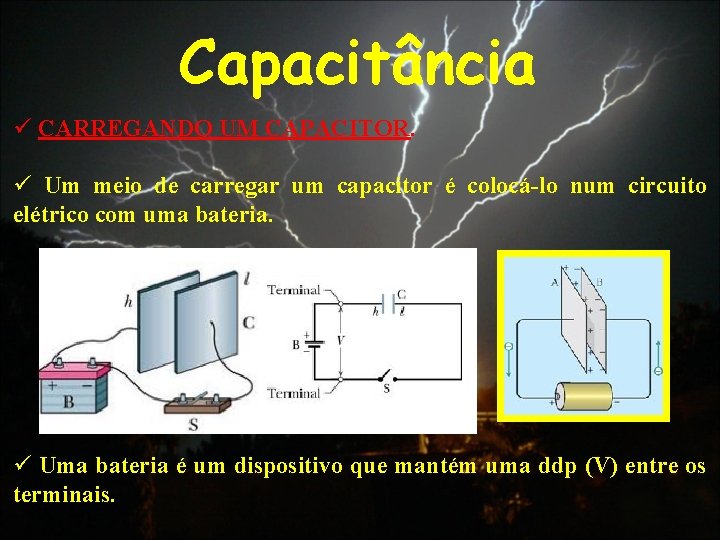 Capacitância ü CARREGANDO UM CAPACITOR. ü Um meio de carregar um capacitor é colocá-lo