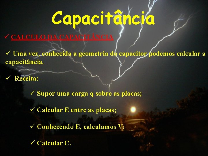 Capacitância ü CALCULO DA CAPACIT NCIA ü Uma vez, conhecida a geometria do capacitor