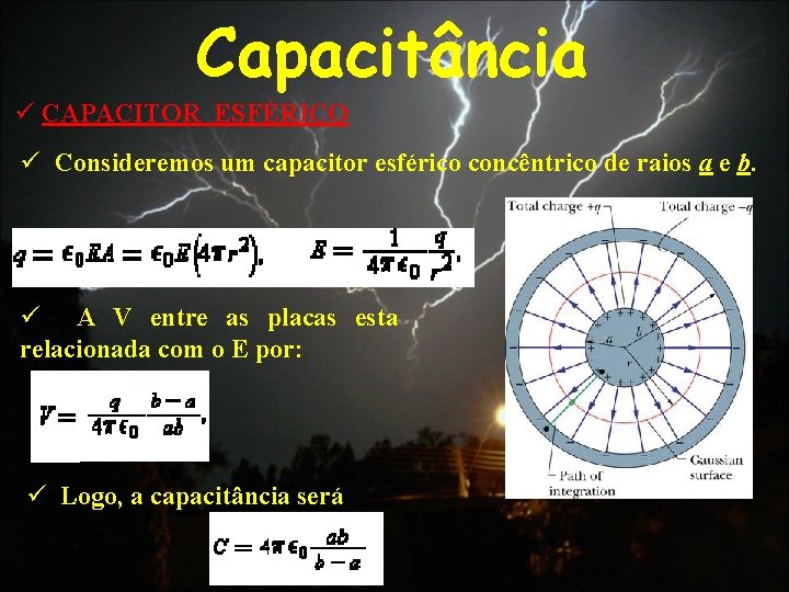 Capacitância ü CAPACITOR ESFÉRICO ü Consideremos um capacitor esférico concêntrico de raios a e