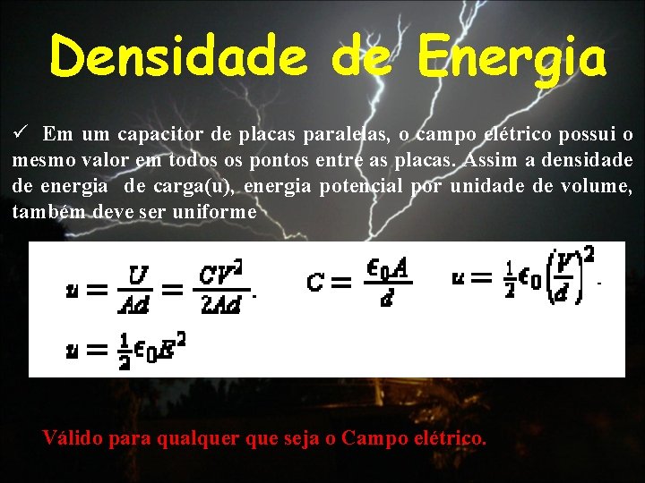 Densidade de Energia ü Em um capacitor de placas paralelas, o campo elétrico possui