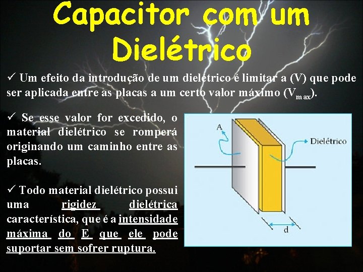 Capacitor com um Dielétrico ü Um efeito da introdução de um dielétrico é limitar
