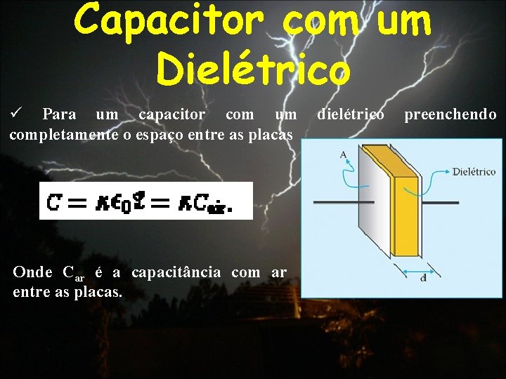 Capacitor com um Dielétrico ü Para um capacitor com um dielétrico preenchendo completamente o