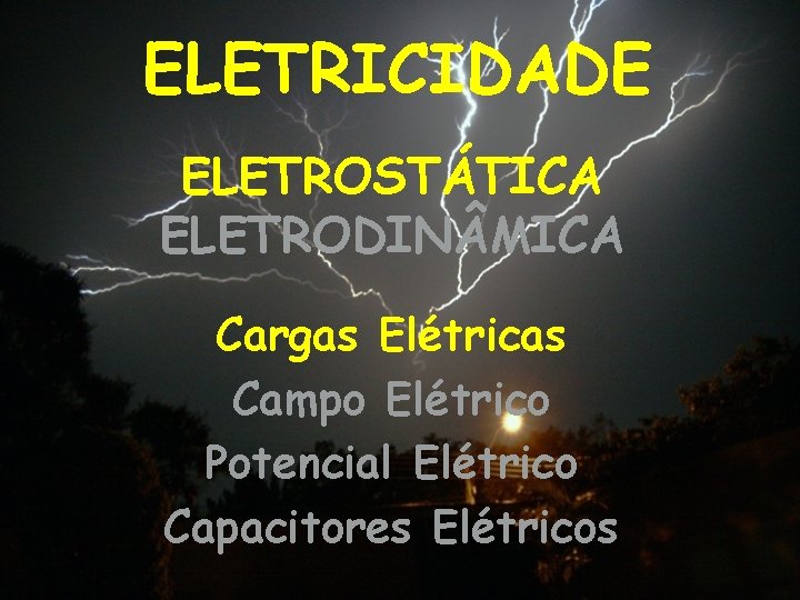 ELETRICIDADE ELETROSTÁTICA ELETRODIN MICA Cargas Elétricas Campo Elétrico Potencial Elétrico Capacitores Elétricos 