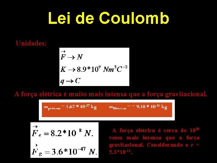 Lei de Coulomb Unidades: A força elétrica é muito mais intensa que a força