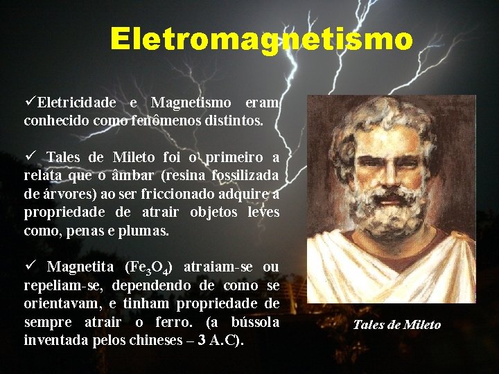 Eletromagnetismo üEletricidade e Magnetismo eram conhecido como fenômenos distintos. ü Tales de Mileto foi