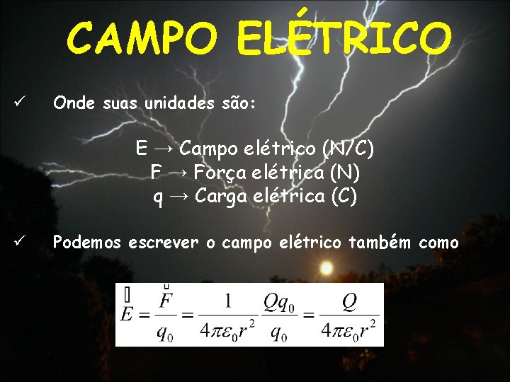 CAMPO ELÉTRICO ü Onde suas unidades são: E → Campo elétrico (N/C) F →