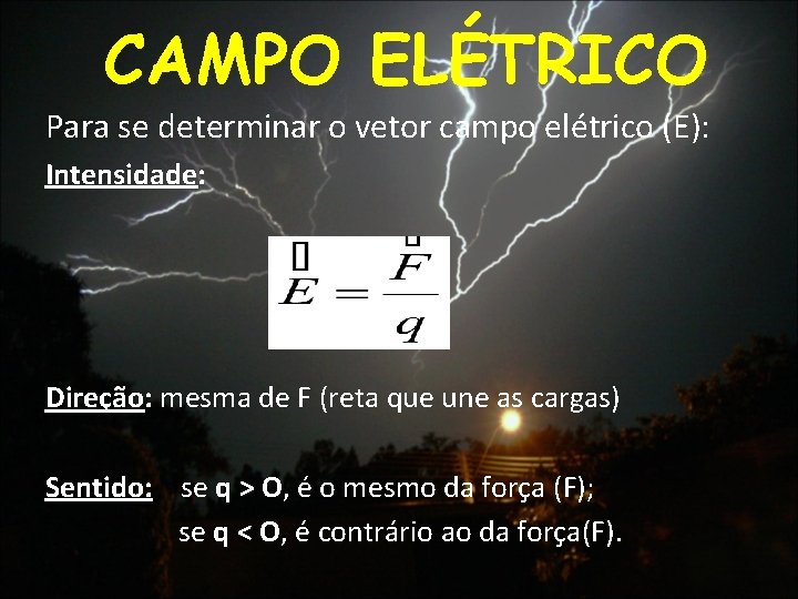 CAMPO ELÉTRICO Para se determinar o vetor campo elétrico (E): Intensidade: Direção: mesma de