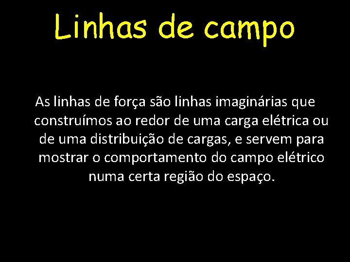 Linhas de campo As linhas de força são linhas imaginárias que construímos ao redor