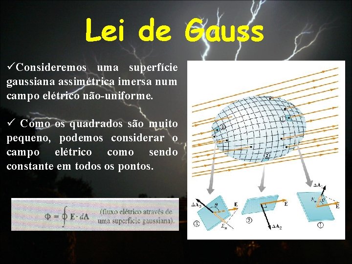 Lei de Gauss üConsideremos uma superfície gaussiana assimétrica imersa num campo elétrico não-uniforme. ü