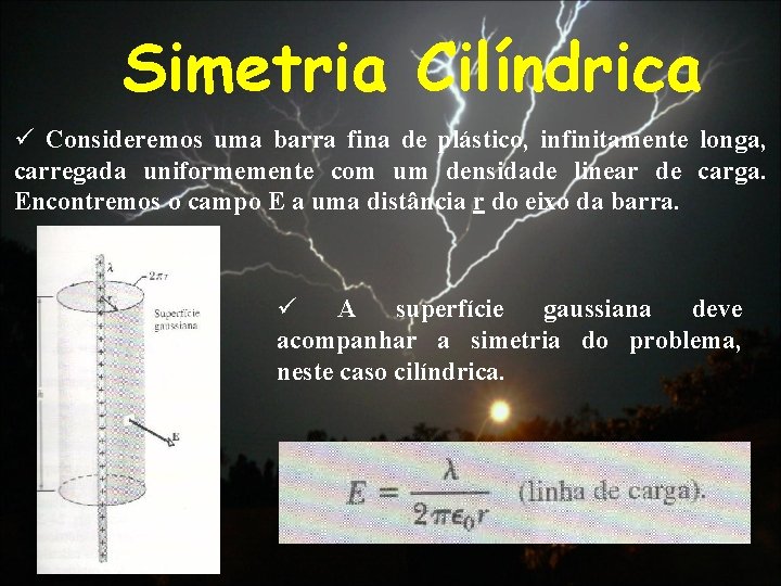 Simetria Cilíndrica ü Consideremos uma barra fina de plástico, infinitamente longa, carregada uniformemente com