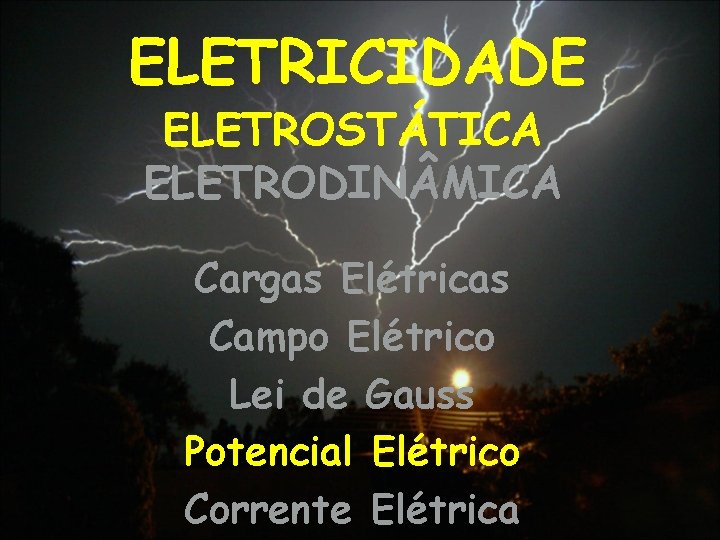 ELETRICIDADE ELETROSTÁTICA ELETRODIN MICA Cargas Elétricas Campo Elétrico Lei de Gauss Potencial Elétrico Corrente