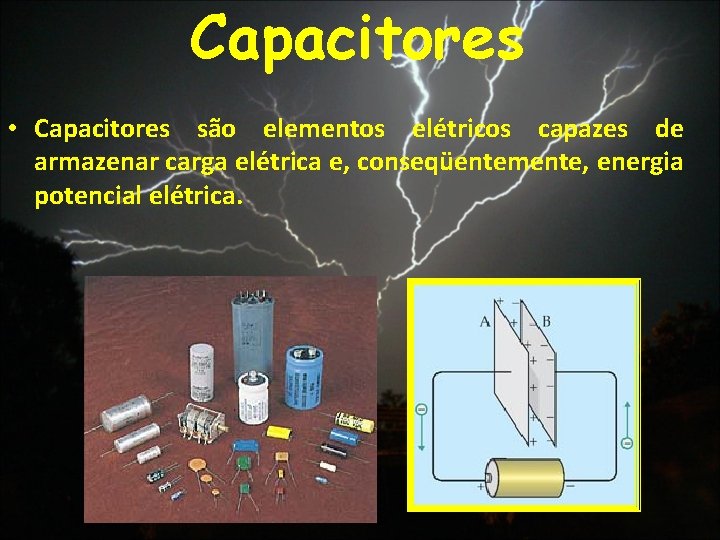 Capacitores • Capacitores são elementos elétricos capazes de armazenar carga elétrica e, conseqüentemente, energia