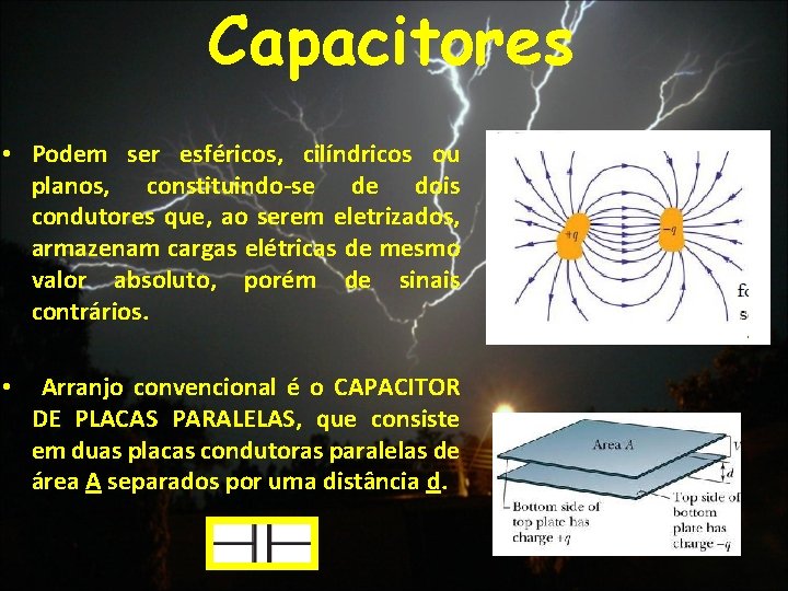 Capacitores • Podem ser esféricos, cilíndricos ou planos, constituindo-se de dois condutores que, ao