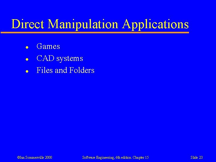 Direct Manipulation Applications l l l Games CAD systems Files and Folders ©Ian Sommerville Direct Manipulation Applications l l l Games CAD systems Files and Folders ©Ian Sommerville