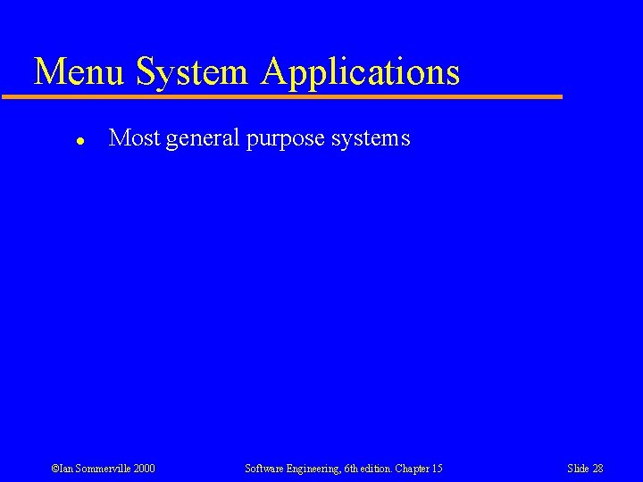 Menu System Applications l Most general purpose systems ©Ian Sommerville 2000 Software Engineering, 6 Menu System Applications l Most general purpose systems ©Ian Sommerville 2000 Software Engineering, 6