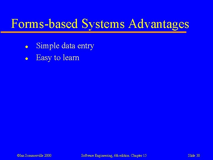 Forms-based Systems Advantages l l Simple data entry Easy to learn ©Ian Sommerville 2000 Forms-based Systems Advantages l l Simple data entry Easy to learn ©Ian Sommerville 2000