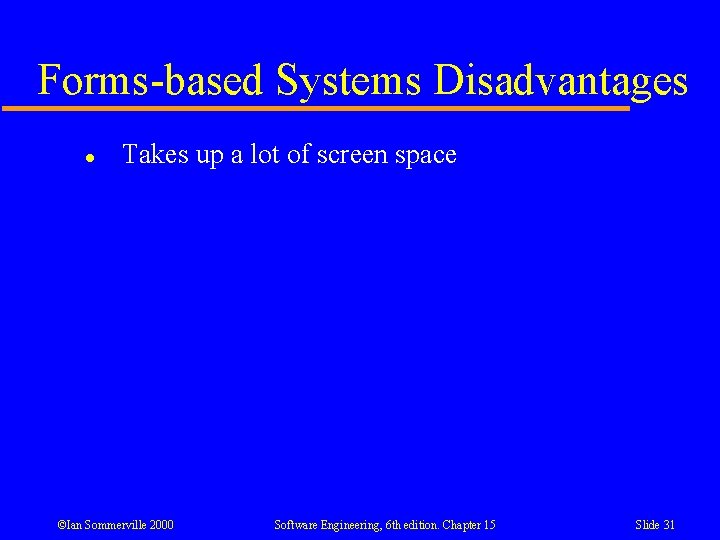 Forms-based Systems Disadvantages l Takes up a lot of screen space ©Ian Sommerville 2000 Forms-based Systems Disadvantages l Takes up a lot of screen space ©Ian Sommerville 2000