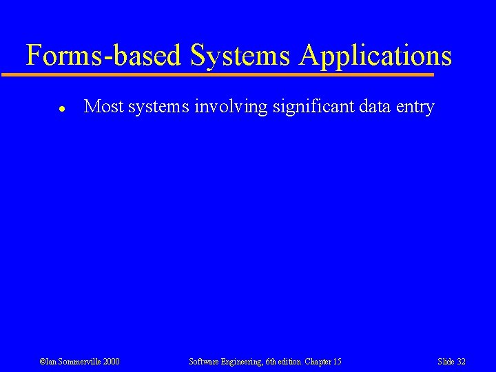 Forms-based Systems Applications l Most systems involving significant data entry ©Ian Sommerville 2000 Software Forms-based Systems Applications l Most systems involving significant data entry ©Ian Sommerville 2000 Software