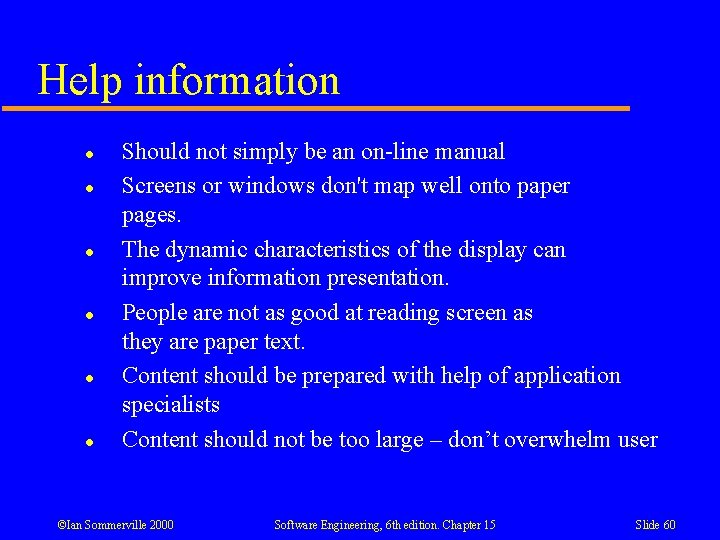Help information l l l Should not simply be an on-line manual Screens or Help information l l l Should not simply be an on-line manual Screens or