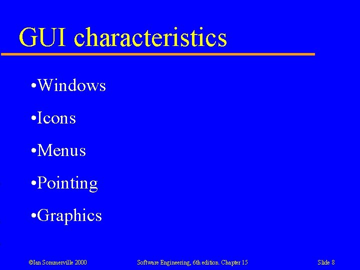 GUI characteristics • Windows • Icons • Menus • Pointing • Graphics ©Ian Sommerville GUI characteristics • Windows • Icons • Menus • Pointing • Graphics ©Ian Sommerville