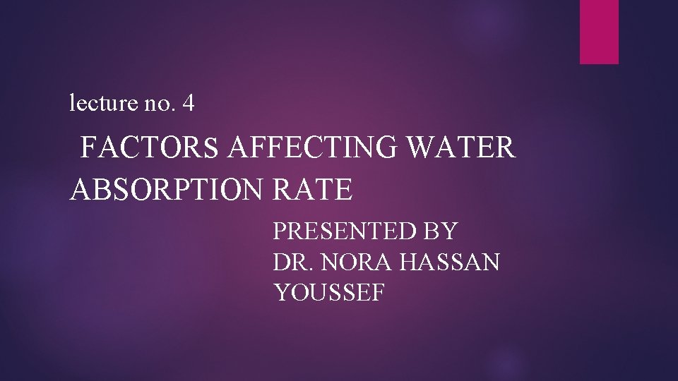 lecture no. 4 FACTORs AFFECTING WATER ABSORPTION RATE PRESENTED BY DR. NORA HASSAN YOUSSEF