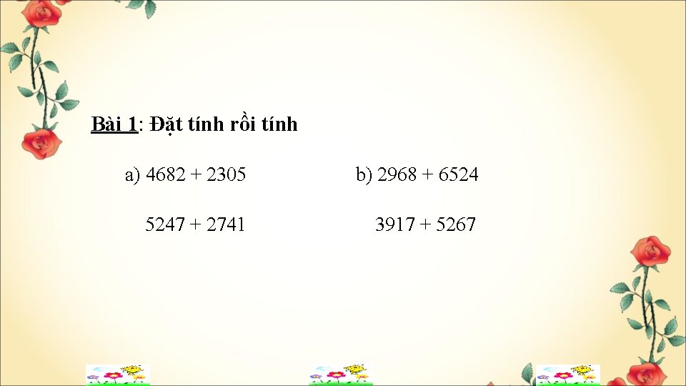 Bài 1: Đặt tính rồi tính a) 4682 + 2305 b) 2968 + 6524