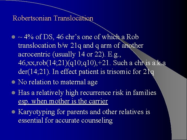 Robertsonian Translocation ~ 4% of DS, 46 chr’s one of which a Rob translocation