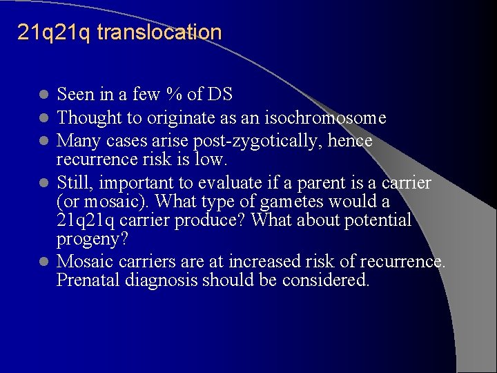 21 q translocation Seen in a few % of DS Thought to originate as