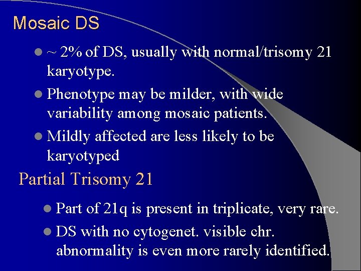 Mosaic DS l~ 2% of DS, usually with normal/trisomy 21 karyotype. l Phenotype may