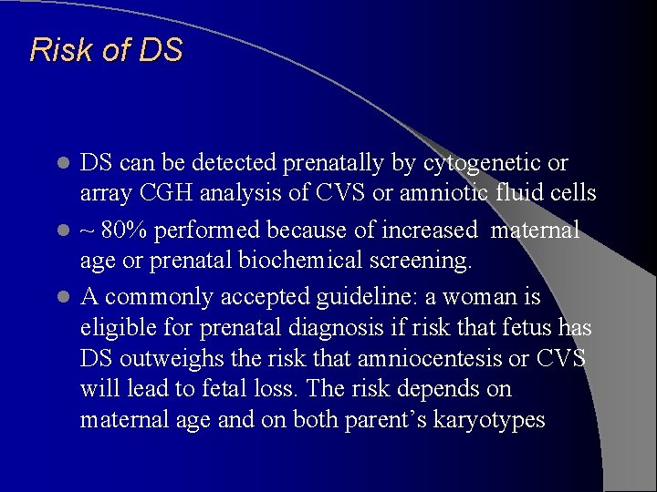 Risk of DS DS can be detected prenatally by cytogenetic or array CGH analysis