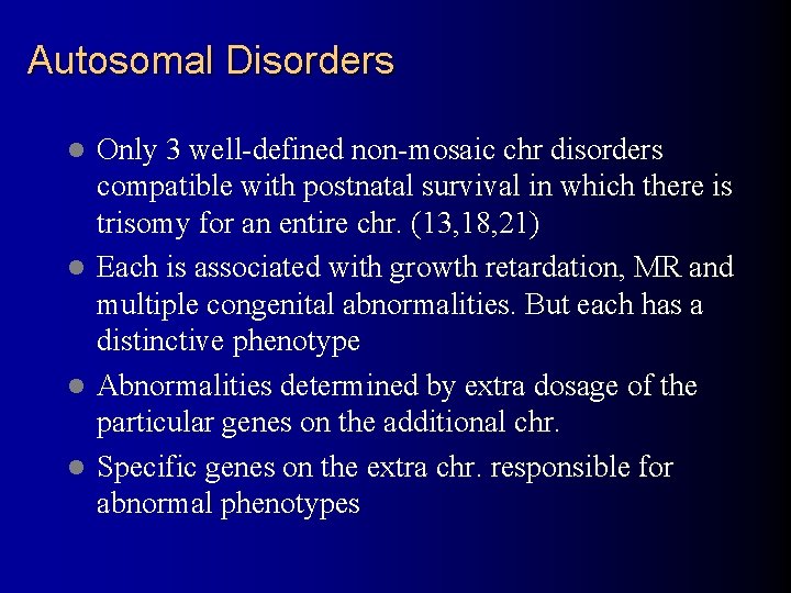Autosomal Disorders Only 3 well-defined non-mosaic chr disorders compatible with postnatal survival in which