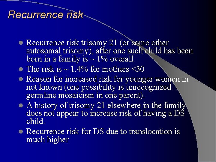 Recurrence risk l l l Recurrence risk trisomy 21 (or some other autosomal trisomy),