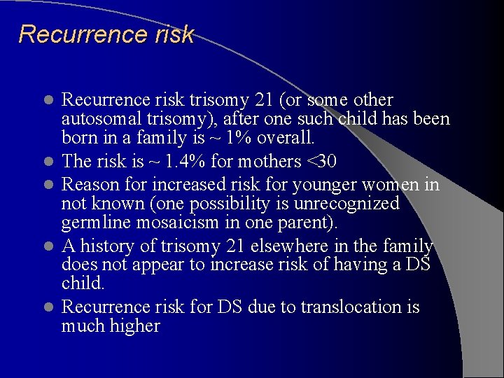 Recurrence risk l l l Recurrence risk trisomy 21 (or some other autosomal trisomy),